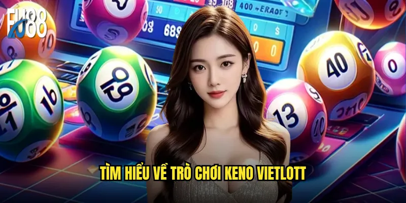 Keno vietlott tại Eu88 có khác gì so với phiên bản gốc? 2 Tìm hiểu về trò chơi keno vietlott