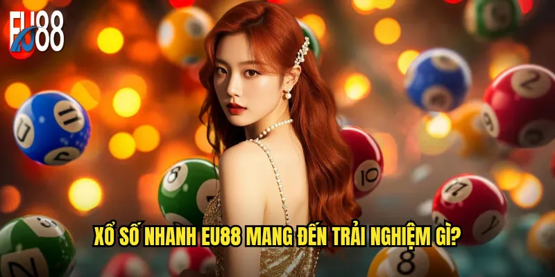 Xổ Số Nhanh Eu88 Có Phải Là Lựa Chọn Giúp Nhận Thưởng Tức Thì? 2 Xổ Số Nhanh Eu88 Mang Đến Trải Nghiệm Gì?