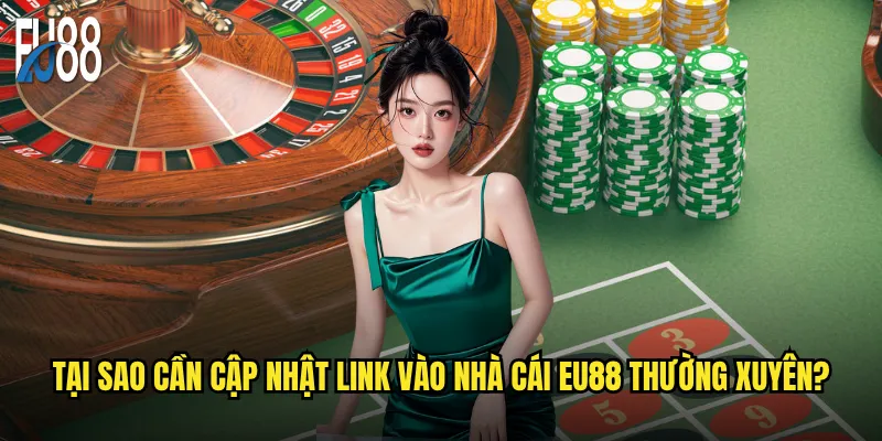 Link vào nhà cái Eu88 nào là chính thức và an toàn? 3 Tại sao cần cập nhật link vào nhà cái Eu88 thường xuyên?