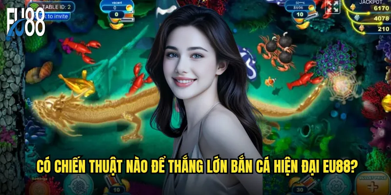 Bắn cá hiện đại Eu88 có gì khác biệt so với game truyền thống? 3 Có chiến thuật nào để thắng lớn bắn cá hiện đại Eu88?