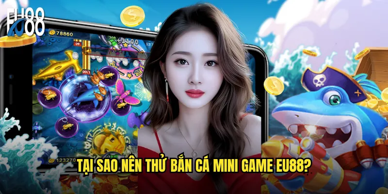 Bắn cá mini game Eu88 có phù hợp cho người mới chơi? 3 Tại sao nên thử bắn cá mini game Eu88?