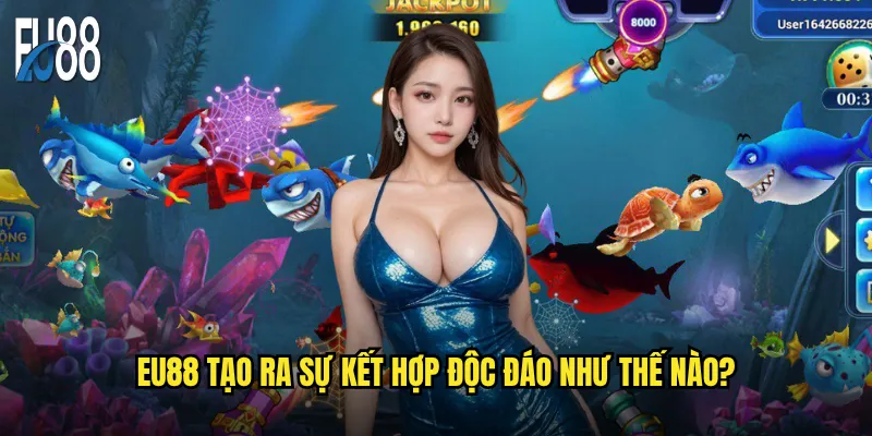 Bắn cá slot game Eu88 có kết hợp được hai thể loại? 2 Eu88 tạo ra sự kết hợp độc đáo như thế nào?