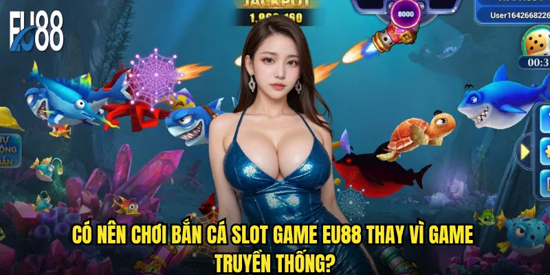 Bắn cá slot game Eu88 có kết hợp được hai thể loại? 3 Có nên chơi bắn cá slot game Eu88 thay vì game truyền thống?