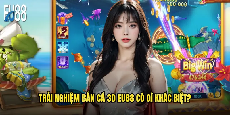 Bắn cá 3D Eu88 có thực sự sống động như phim Hollywood? 3 Trải nghiệm bắn cá 3D Eu88 có gì khác biệt?