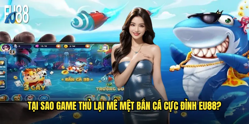 Bắn cá cực đỉnh Eu88 có đáng để thử thách bản thân? 3 Tại sao game thủ lại mê mệt bắn cá cực đỉnh Eu88?