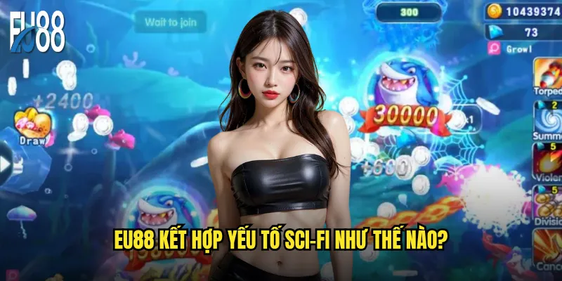 Bắn cá UFO Eu88 có mang đến trải nghiệm ngoài hành tinh? 2 Eu88 kết hợp yếu tố sci-fi như thế nào?