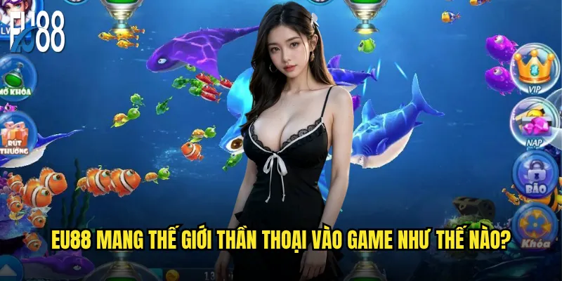 Bắn cá thần thoại Eu88 có tái hiện được truyền thuyết cổ đại? 2 Eu88 mang thế giới thần thoại vào game như thế nào?