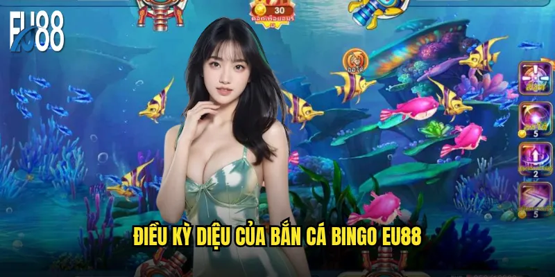 Bắn cá Bingo Eu88 có phải công thức kiếm tiền thần thánh? 2 Điều kỳ diệu của Bắn cá Bingo Eu88