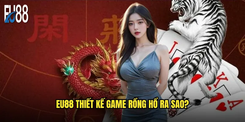 Rồng Hổ Eu88 có thực sự đơn giản như nhiều người nghĩ? 2 Eu88 thiết kế game Rồng Hổ ra sao?