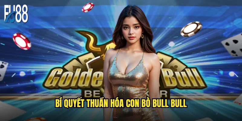 Bài Bull Bull Eu88 có phải là "con bò tót" trong làng casino? 3 Bí quyết thuần hóa con bò Bull Bull