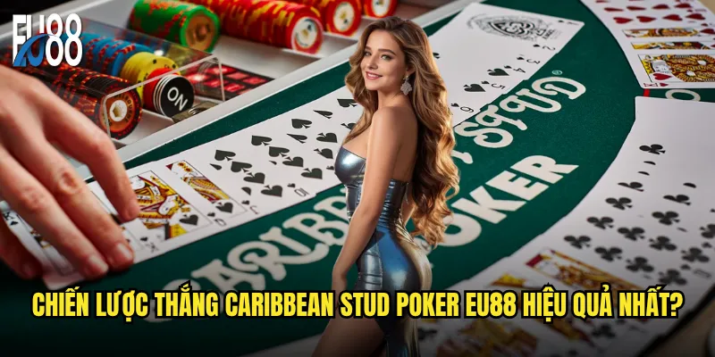 Caribbean Stud Poker Eu88 có mang lại cảm giác Caribbean thực sự? 3 Chiến lược thắng Caribbean Stud Poker Eu88 hiệu quả nhất?